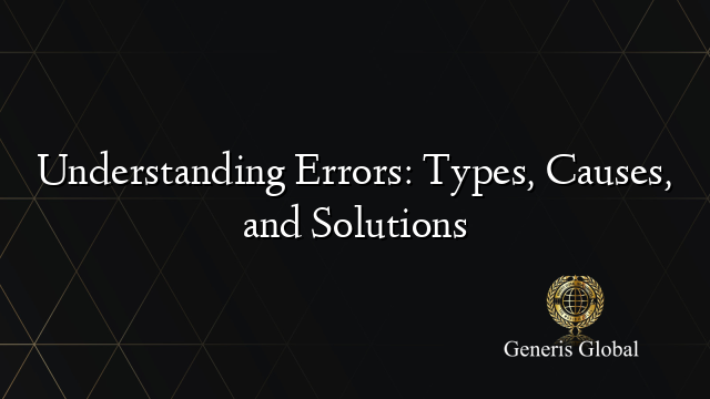 Understanding Errors: Types, Causes, and Solutions