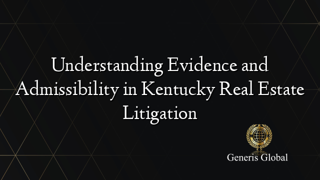 Understanding Evidence and Admissibility in Kentucky Real Estate Litigation
