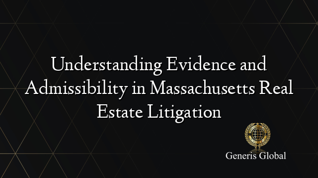 Understanding Evidence and Admissibility in Massachusetts Real Estate Litigation