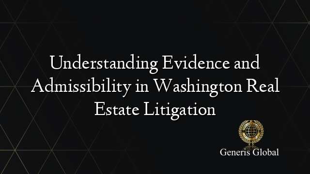 Understanding Evidence and Admissibility in Washington Real Estate Litigation