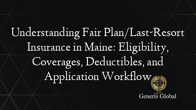 Understanding Fair Plan/Last-Resort Insurance in Maine: Eligibility, Coverages, Deductibles, and Application Workflow