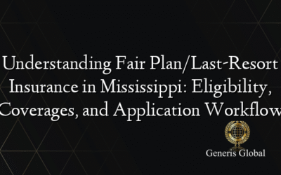 Understanding Fair Plan/Last-Resort Insurance in Mississippi: Eligibility, Coverages, and Application Workflow