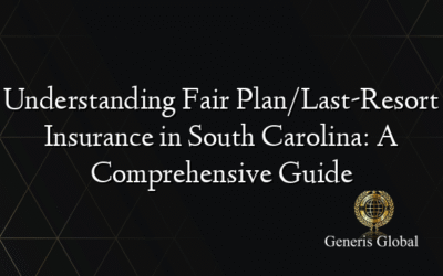 Understanding Fair Plan/Last-Resort Insurance in South Carolina: A Comprehensive Guide