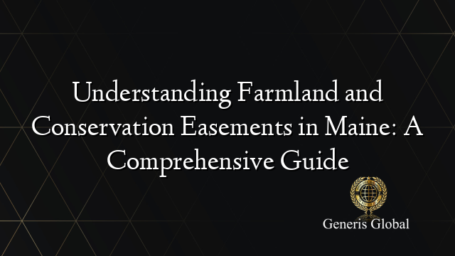 Understanding Farmland and Conservation Easements in Maine: A Comprehensive Guide
