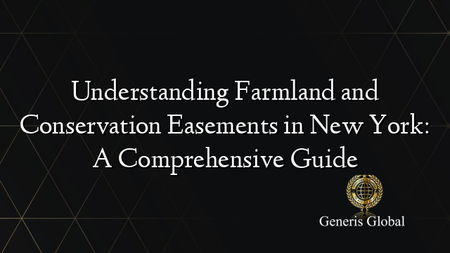 Understanding Farmland and Conservation Easements in New York: A Comprehensive Guide