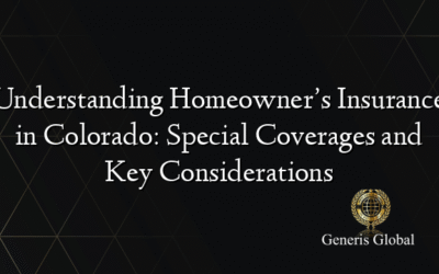 Understanding Homeowner’s Insurance in Colorado: Special Coverages and Key Considerations