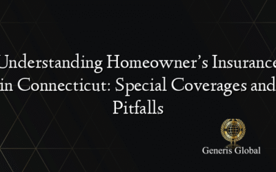 Understanding Homeowner’s Insurance in Connecticut: Special Coverages and Pitfalls