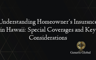 Understanding Homeowner’s Insurance in Hawaii: Special Coverages and Key Considerations