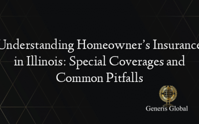 Understanding Homeowner’s Insurance in Illinois: Special Coverages and Common Pitfalls