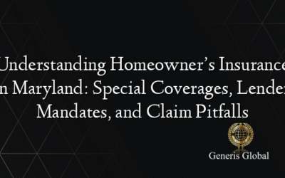 Understanding Homeowner’s Insurance in Maryland: Special Coverages, Lender Mandates, and Claim Pitfalls