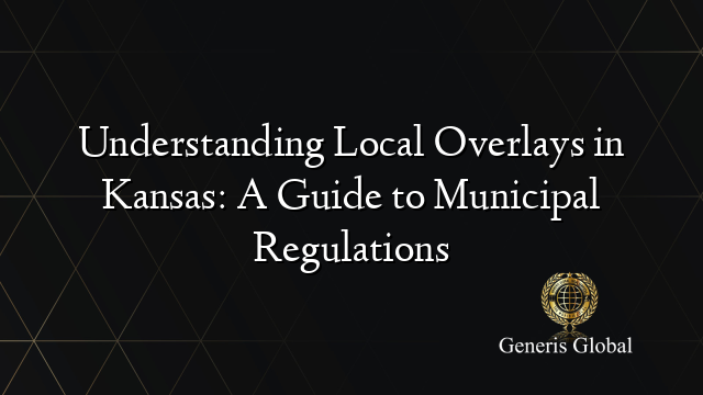 Understanding Local Overlays in Kansas: A Guide to Municipal Regulations
