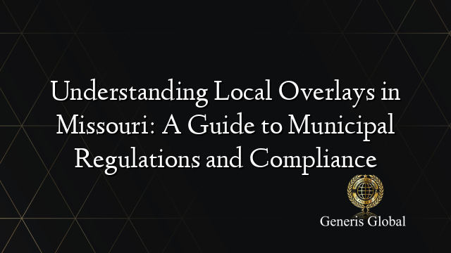 Understanding Local Overlays in Missouri: A Guide to Municipal Regulations and Compliance