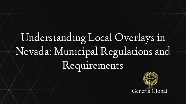 Understanding Local Overlays in Nevada: Municipal Regulations and Requirements
