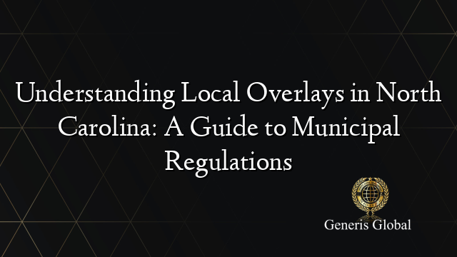Understanding Local Overlays in North Carolina: A Guide to Municipal Regulations