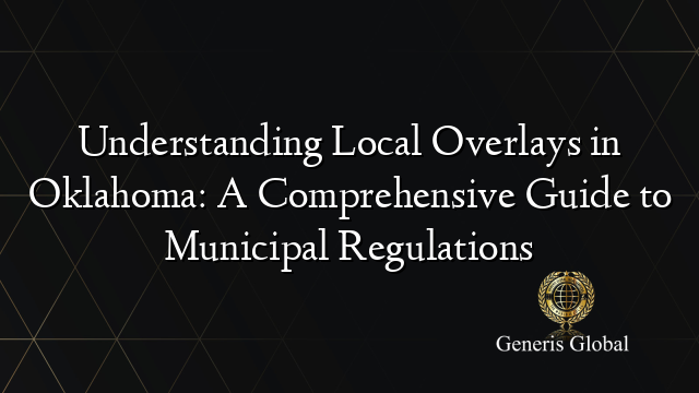 Understanding Local Overlays in Oklahoma: A Comprehensive Guide to Municipal Regulations