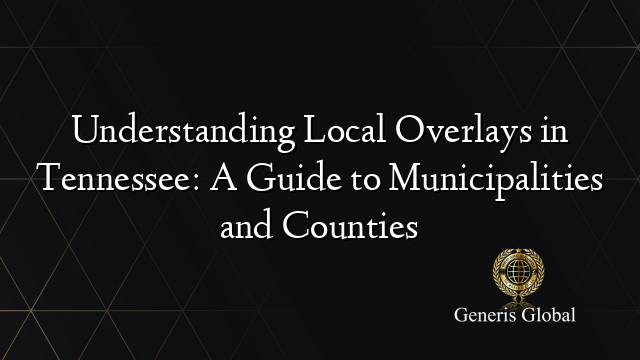 Understanding Local Overlays in Tennessee: A Guide to Municipalities and Counties