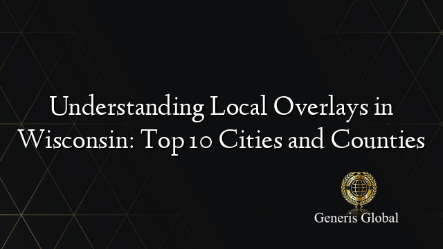 Understanding Local Overlays in Wisconsin: Top 10 Cities and Counties