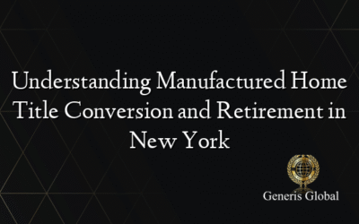 Understanding Manufactured Home Title Conversion and Retirement in New York