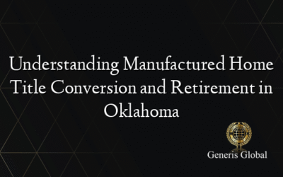 Understanding Manufactured Home Title Conversion and Retirement in Oklahoma