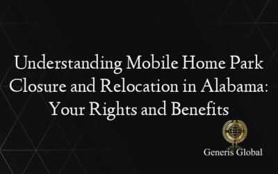 Understanding Mobile Home Park Closure and Relocation in Alabama: Your Rights and Benefits
