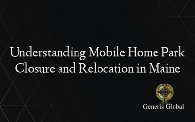 Understanding Mobile Home Park Closure and Relocation in Maine