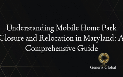 Understanding Mobile Home Park Closure and Relocation in Maryland: A Comprehensive Guide