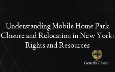 Understanding Mobile Home Park Closure and Relocation in New York: Rights and Resources