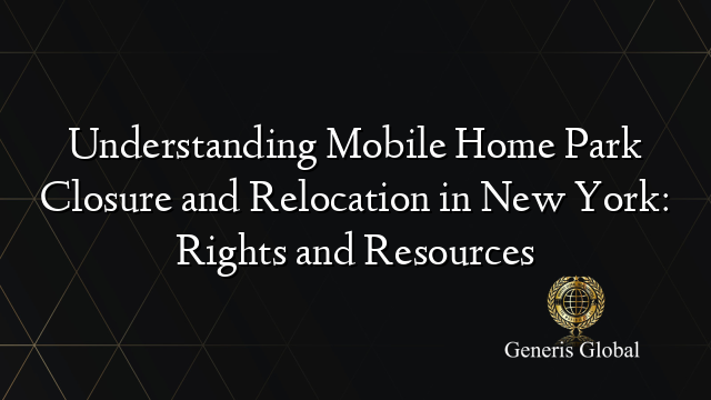 Understanding Mobile Home Park Closure and Relocation in New York: Rights and Resources