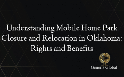 Understanding Mobile Home Park Closure and Relocation in Oklahoma: Rights and Benefits
