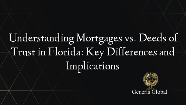 Understanding Mortgages vs. Deeds of Trust in Florida: Key Differences and Implications