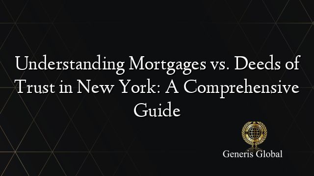 Understanding Mortgages vs. Deeds of Trust in New York: A Comprehensive Guide