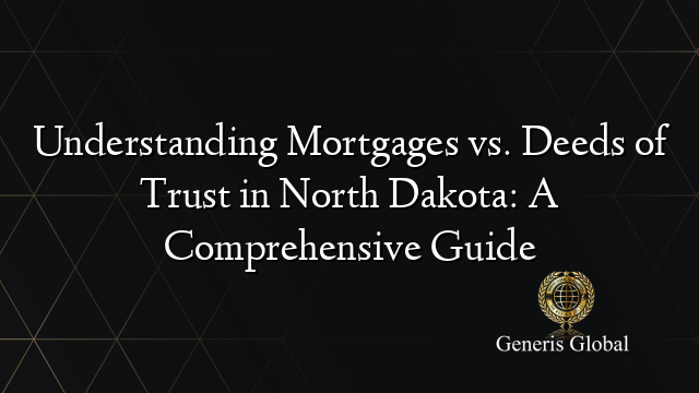Understanding Mortgages vs. Deeds of Trust in North Dakota: A Comprehensive Guide