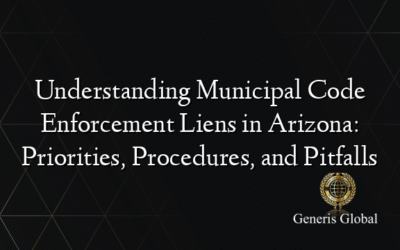 Understanding Municipal Code Enforcement Liens in Arizona: Priorities, Procedures, and Pitfalls