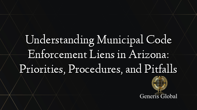 City Code Az Sign Understanding Municipal Code Enforcement Liens in Arizona: Priorities ...
