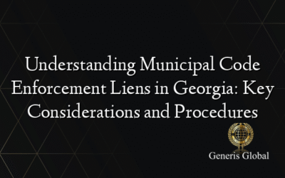 Understanding Municipal Code Enforcement Liens in Georgia: Key Considerations and Procedures