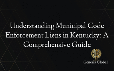 Understanding Municipal Code Enforcement Liens in Kentucky: A Comprehensive Guide