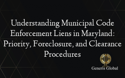 Understanding Municipal Code Enforcement Liens in Maryland: Priority, Foreclosure, and Clearance Procedures
