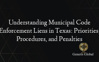 Understanding Municipal Code Enforcement Liens in Texas: Priorities, Procedures, and Penalties