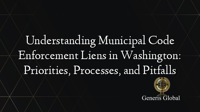 Understanding Municipal Code Enforcement Liens in Washington ...