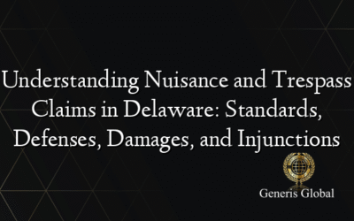 Understanding Nuisance and Trespass Claims in Delaware: Standards, Defenses, Damages, and Injunctions