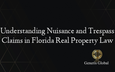 Understanding Nuisance and Trespass Claims in Florida Real Property Law