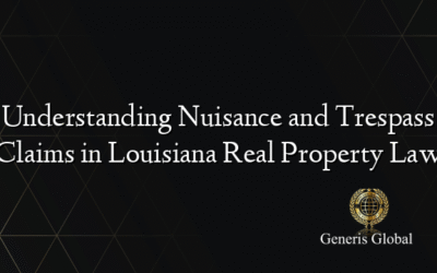 Understanding Nuisance and Trespass Claims in Louisiana Real Property Law