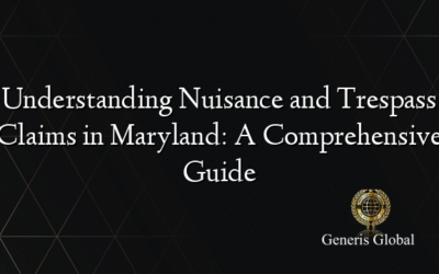 Understanding Nuisance and Trespass Claims in Maryland: A Comprehensive Guide