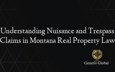 Understanding Nuisance and Trespass Claims in Montana Real Property Law