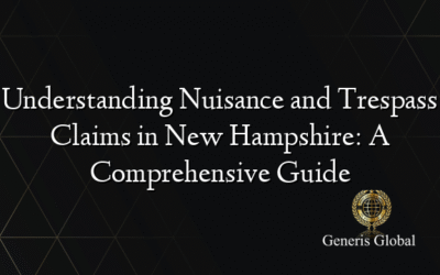 Understanding Nuisance and Trespass Claims in New Hampshire: A Comprehensive Guide