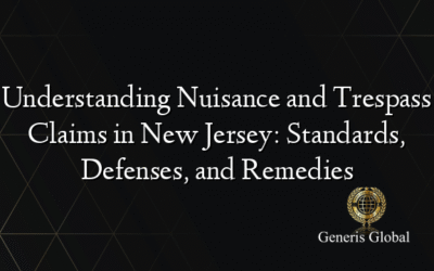 Understanding Nuisance and Trespass Claims in New Jersey: Standards, Defenses, and Remedies