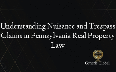 Understanding Nuisance and Trespass Claims in Pennsylvania Real Property Law