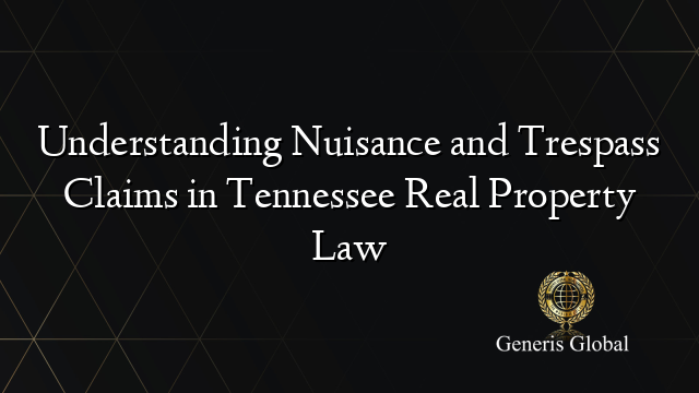 Understanding Nuisance and Trespass Claims in Tennessee Real Property Law