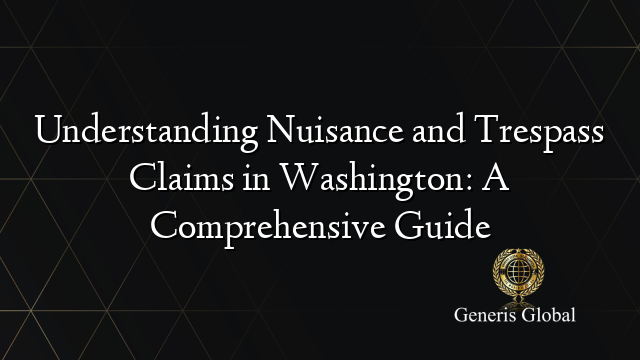 Understanding Nuisance and Trespass Claims in Washington: A Comprehensive Guide