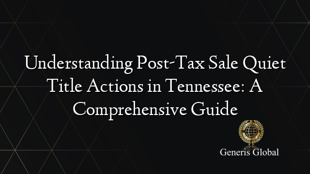 Understanding Post-Tax Sale Quiet Title Actions in Tennessee: A Comprehensive Guide